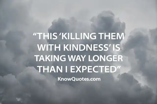 Kill Them With Your Kindness Quotes
